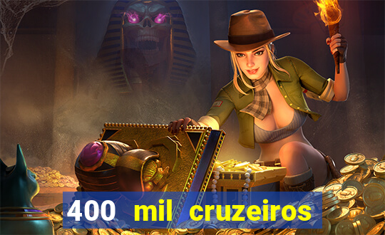 400 mil cruzeiros em reais